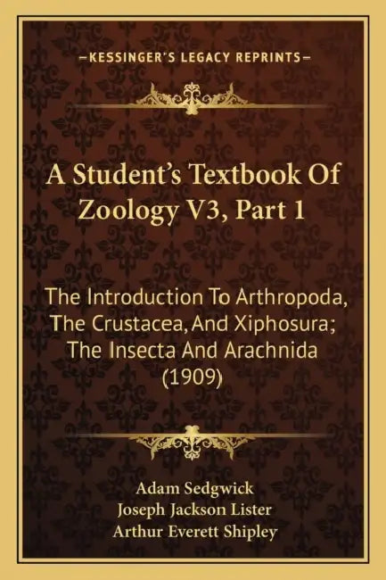 A Student's Textbook Of Zoology V3, Part 1: The Introduction To Arthropoda, The Crustacea, And Xiphosura; The Insecta And Arachnida (1909) by Adam Sedgwick, Joseph Jackson Lister, Arthur Everett Shipley