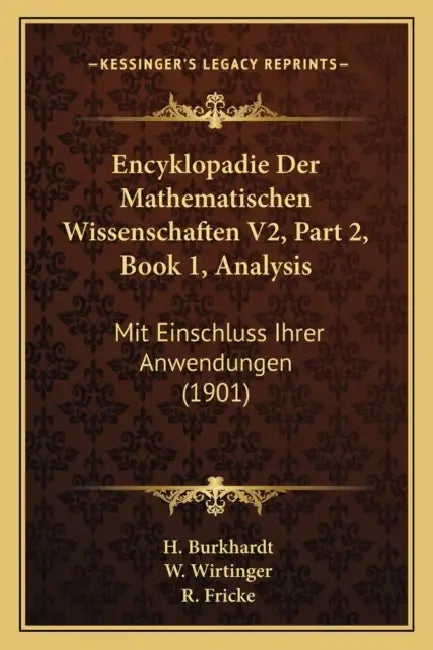 Encyklopadie Der Mathematischen Wissenschaften V2, Part 2, Book 1, Analysis: Mit Einschluss Ihrer Anwendungen (1901) by H. Burkhardt, W. Wirtinger, R. Fricke