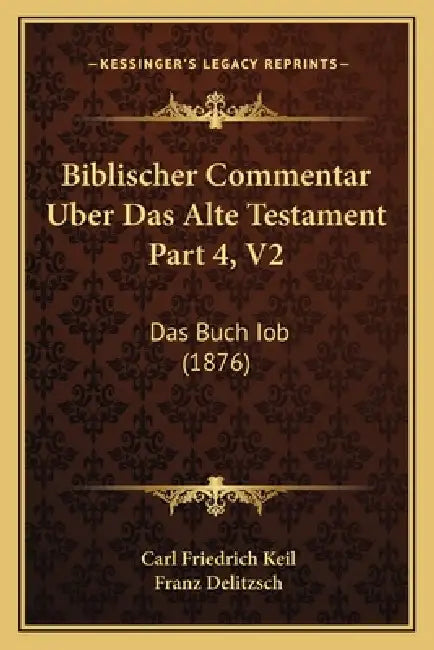 Biblischer Commentar Uber Das Alte Testament Part 4, V2: Das Buch Iob (1876) by Carl Friedrich Keil, Franz Delitzsch