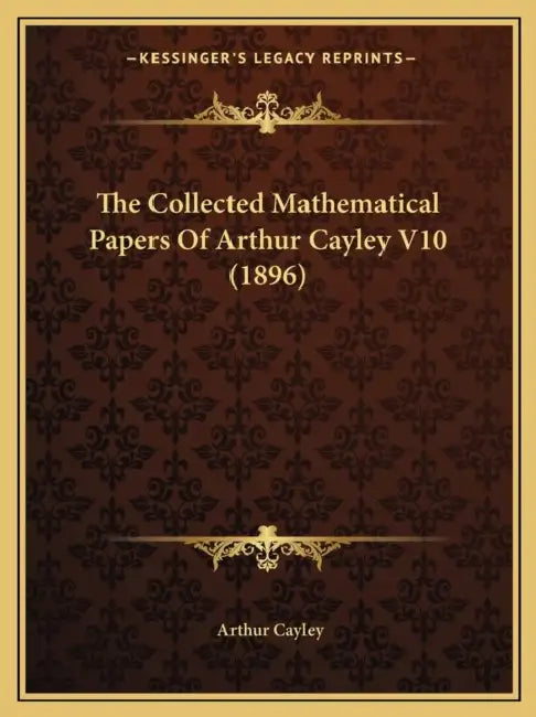 The Collected Mathematical Papers Of Arthur Cayley V10 (1896) by Arthur Cayley