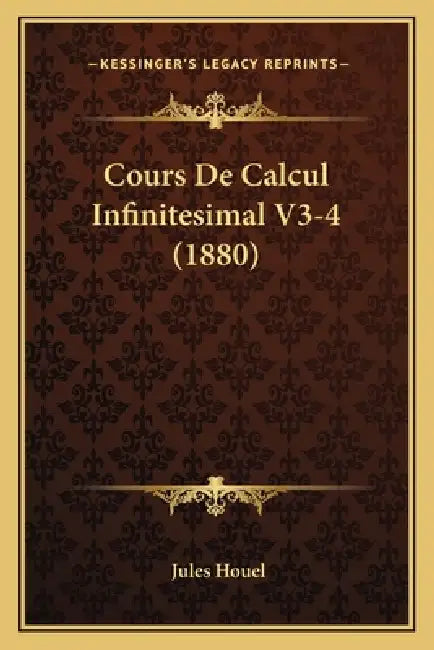 Cours De Calcul Infinitesimal V3-4 (1880) by Jules Houel