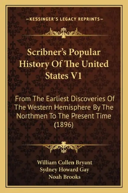 Scribner's Popular History Of The United States V1: From The Earliest Discoveries Of The Western Hemisphere By The Northmen To The Present Time (1896) by William Cullen Bryant, Sydney Howard Gay, Noah Brooks