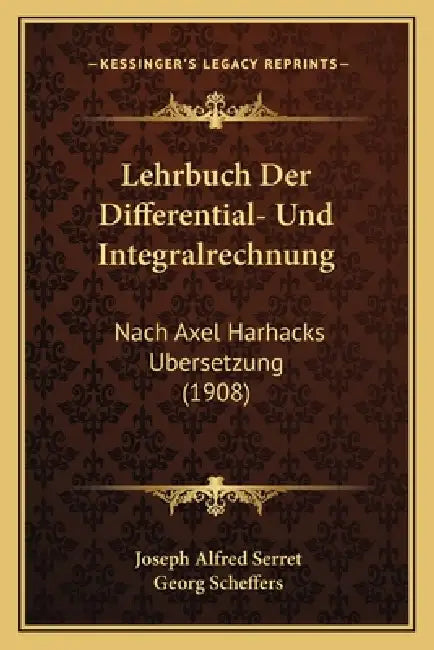 Lehrbuch Der Differential- Und Integralrechnung: Nach Axel Harhacks Ubersetzung (1908) by Joseph Alfred Serret, Georg Scheffers