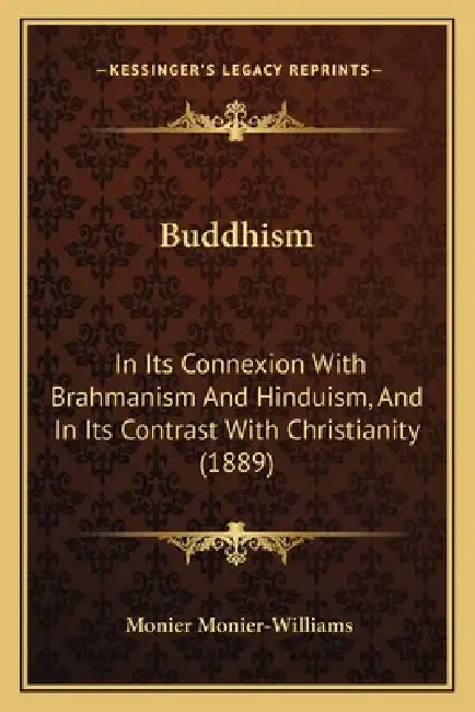 Buddhism: In Its Connexion With Brahmanism And Hinduism, And In Its Contrast With Christianity (1889) by Monier Monier-Williams