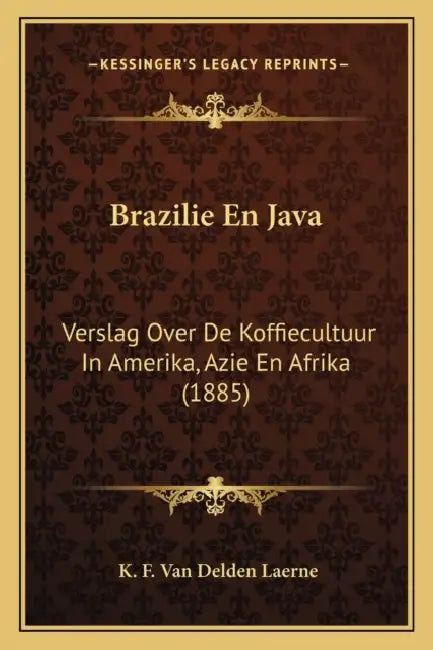 Brazilie En Java: Verslag Over De Koffiecultuur In Amerika, Azie En Afrika (1885) by K. F. Van Delden Laerne