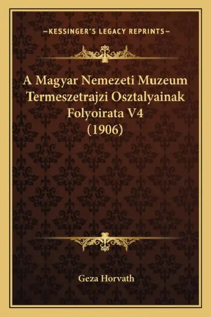 A Magyar Nemezeti Muzeum Termeszetrajzi Osztalyainak Folyoirata V4 (1906) by Geza Horvath