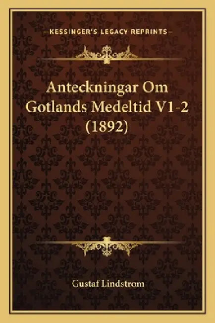 Anteckningar Om Gotlands Medeltid V1-2 (1892) by Gustaf Lindstrom