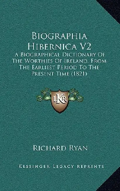 Biographia Hibernica V2: A Biographical Dictionary Of The Worthies Of Ireland, From The Earliest Period To The Present Time (1821) by Richard Ryan