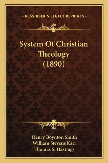 System Of Christian Theology (1890) by Henry Boynton Smith, William Stevens Karr, Thomas S. Hastings
