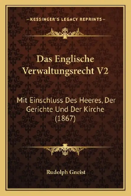 Das Englische Verwaltungsrecht V2: Mit Einschluss Des Heeres, Der Gerichte Und Der Kirche (1867) by Rudolph Gneist