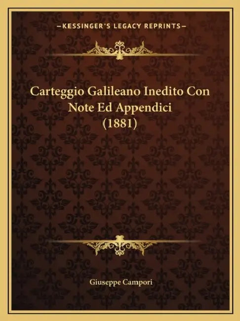 Carteggio Galileano Inedito Con Note Ed Appendici (1881) by Giuseppe Campori