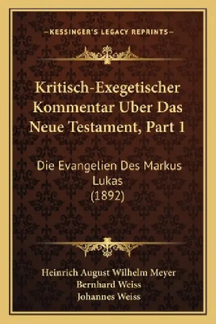 Kritisch-Exegetischer Kommentar Uber Das Neue Testament, Part 1: Die Evangelien Des Markus Lukas (1892) by Heinrich August Wilhelm Meyer, Bernhard Weiss, Johannes Weiss