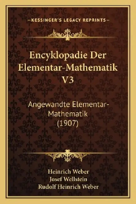 Encyklopadie Der Elementar-Mathematik V3: Angewandte Elementar-Mathematik (1907) by Heinrich Weber, Josef Wellstein, Rudolf Heinrich Weber