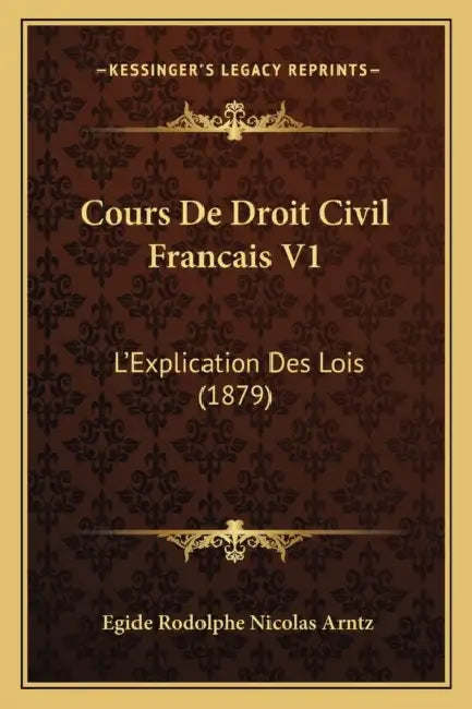 Cours De Droit Civil Francais V1: L'Explication Des Lois (1879) by Egide Rodolphe Nicolas Arntz