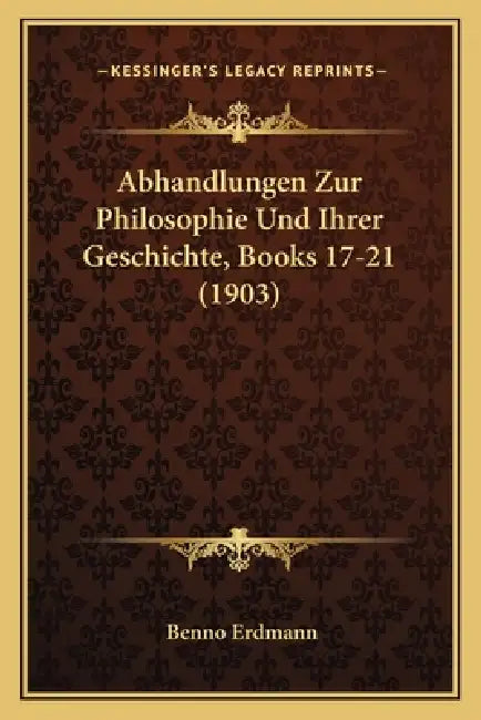 Abhandlungen Zur Philosophie Und Ihrer Geschichte, Books 17-21 (1903) by Benno Erdmann