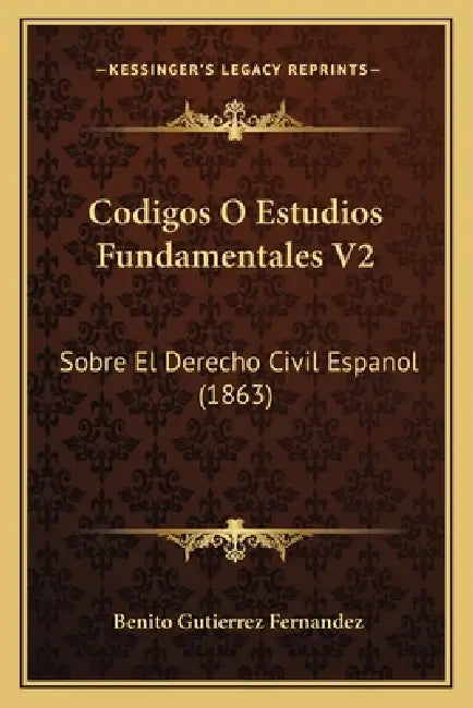 Codigos O Estudios Fundamentales V2: Sobre El Derecho Civil Espanol (1863) by Benito Gutierrez Fernandez