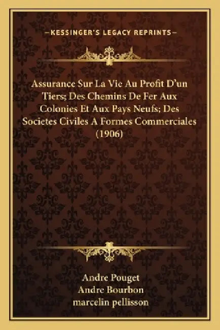 Assurance Sur La Vie Au Profit D'un Tiers; Des Chemins De Fer Aux Colonies Et Aux Pays Neufs; Des Societes Civiles A Formes Commerciales (1906) by Andre Pouget, Andre Bourbon, Marcelin Pellisson