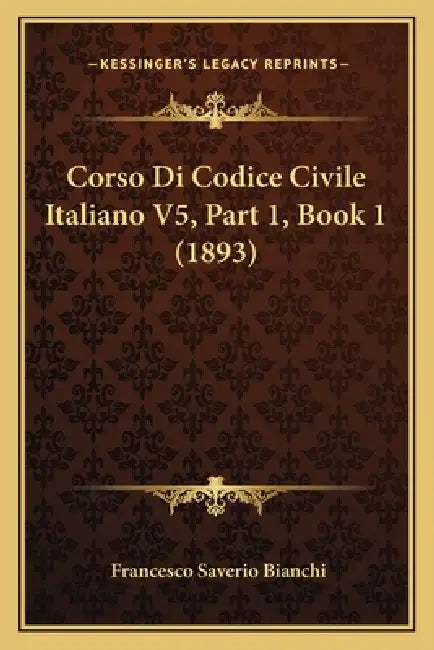 Corso Di Codice Civile Italiano V5, Part 1, Book 1 (1893) by Francesco Saverio Bianchi