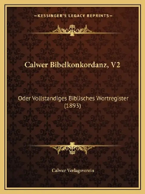 Calwer Bibelkonkordanz, V2: Oder Vollstandiges Biblisches Wortregister (1893) by Calwer Verlagsverein