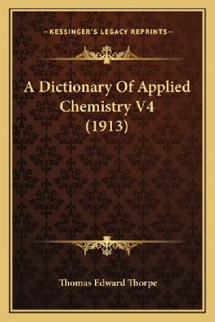 A Dictionary Of Applied Chemistry V4 (1913) by Thomas Edward Thorpe