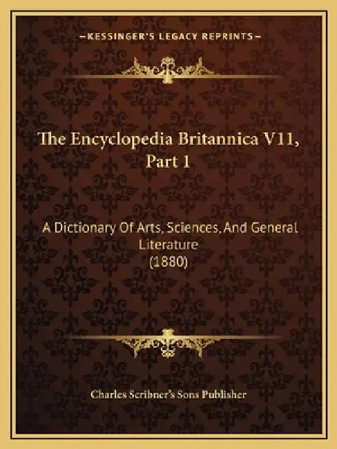 The Encyclopedia Britannica V11, Part 1: A Dictionary Of Arts, Sciences, And General Literature (1880) by Charles Scribner's Sons Publisher