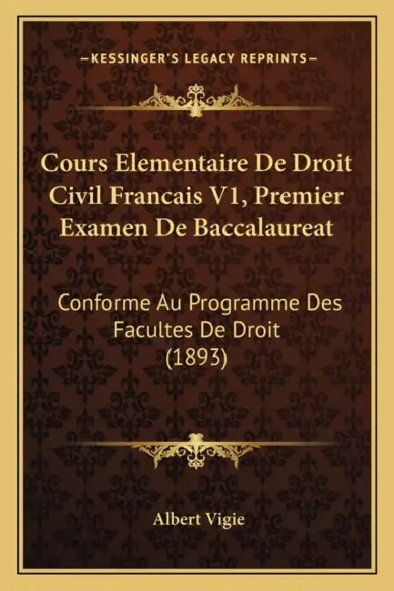 Cours Elementaire De Droit Civil Francais V1, Premier Examen De Baccalaureat: Conforme Au Programme Des Facultes De Droit (1893) by Albert Vigie