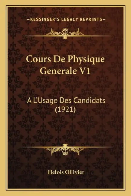 Cours De Physique Generale V1: A L'Usage Des Candidats (1921) by Helois Ollivier