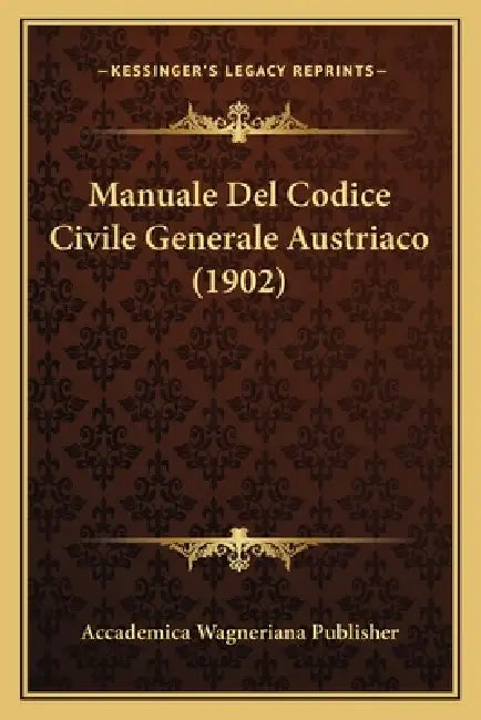 Manuale Del Codice Civile Generale Austriaco (1902) by Accademica Wagneriana Publisher