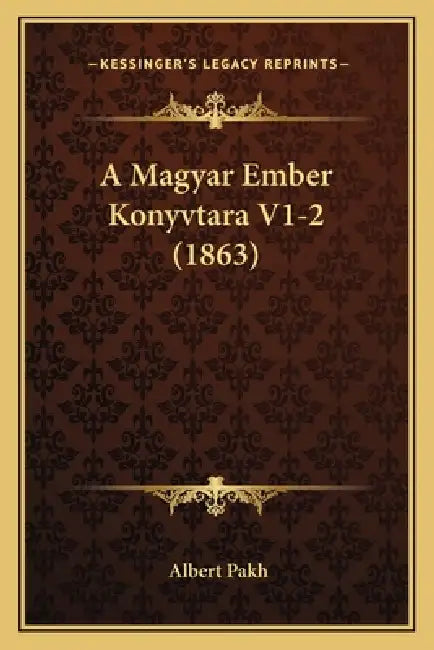 A Magyar Ember Konyvtara V1-2 (1863) by Albert Pakh