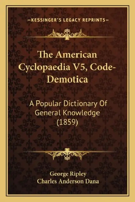 The American Cyclopaedia V5, Code-Demotica: A Popular Dictionary Of General Knowledge (1859) by George Ripley, Charles Anderson Dana