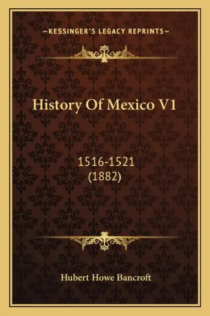 History Of Mexico V1: 1516-1521 (1882) by Hubert Howe Bancroft