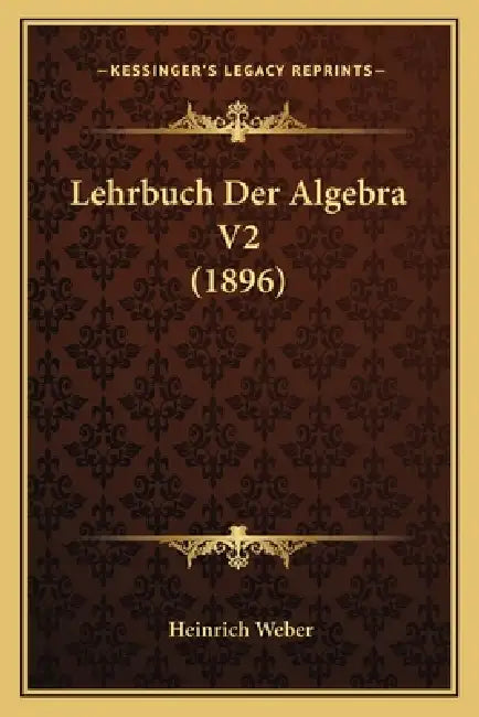 Lehrbuch Der Algebra V2 (1896) by Heinrich Weber