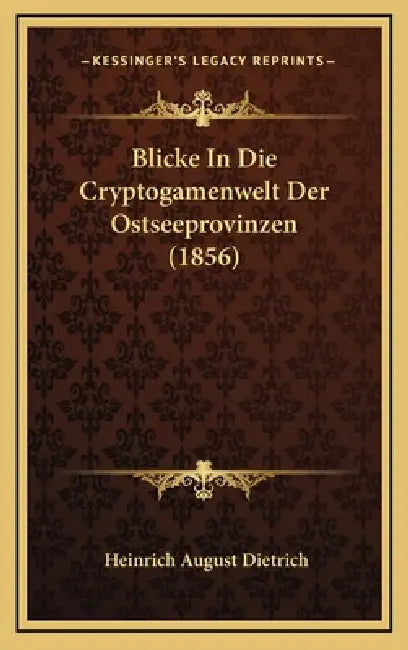 Blicke In Die Cryptogamenwelt Der Ostseeprovinzen (1856) by Heinrich August Dietrich