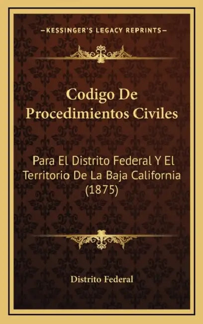 Codigo De Procedimientos Civiles: Para El Distrito Federal Y El Territorio De La Baja California (1875) by Distrito Federal