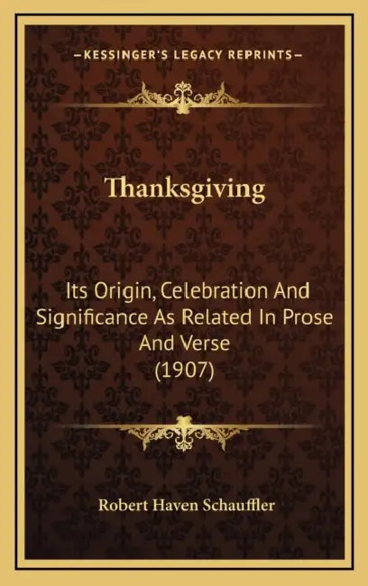Thanksgiving: Its Origin, Celebration And Significance As Related In Prose And Verse (1907) by Robert Haven Schauffler