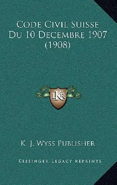 Code Civil Suisse Du 10 Decembre 1907 (1908) by K. J. Wyss Publisher