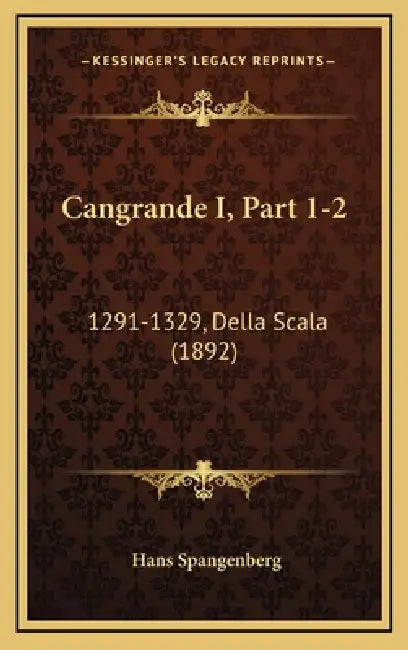 Cangrande I, Part 1-2: 1291-1329, Della Scala (1892) by Hans Spangenberg
