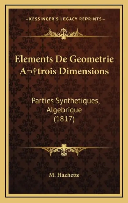 Elements De Geometrie A trois Dimensions: Parties Synthetiques, Algebrique (1817) by M. Hachette