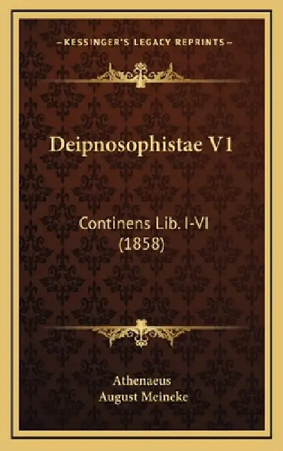 Deipnosophistae V1: Continens Lib. I-VI (1858) by Athenaeus, August Meineke