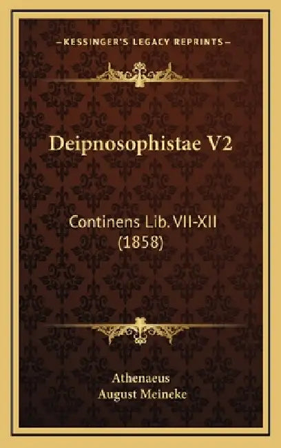 Deipnosophistae V2: Continens Lib. VII-XII (1858) by Athenaeus, August Meineke