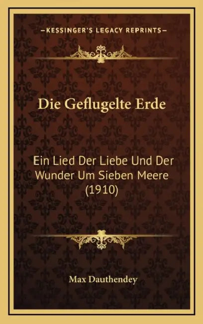 Die Geflugelte Erde: Ein Lied Der Liebe Und Der Wunder Um Sieben Meere (1910) by Max Dauthendey