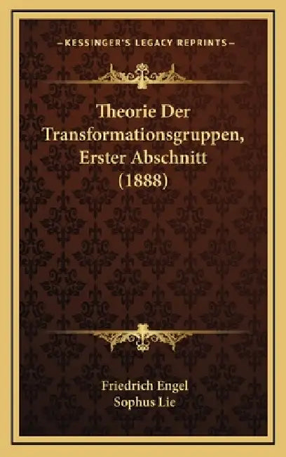 Theorie Der Transformationsgruppen, Erster Abschnitt (1888) by Friedrich Engel, Sophus Lie