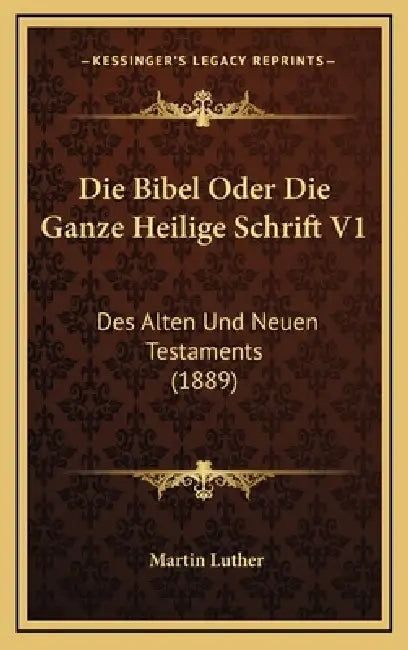 Die Bibel Oder Die Ganze Heilige Schrift V1: Des Alten Und Neuen Testaments (1889) by Martin Luther