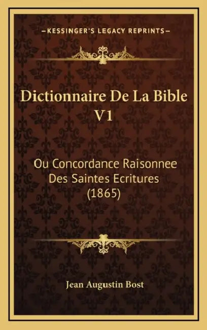 Dictionnaire De La Bible V1: Ou Concordance Raisonnee Des Saintes Ecritures (1865) by Jean Augustin Bost