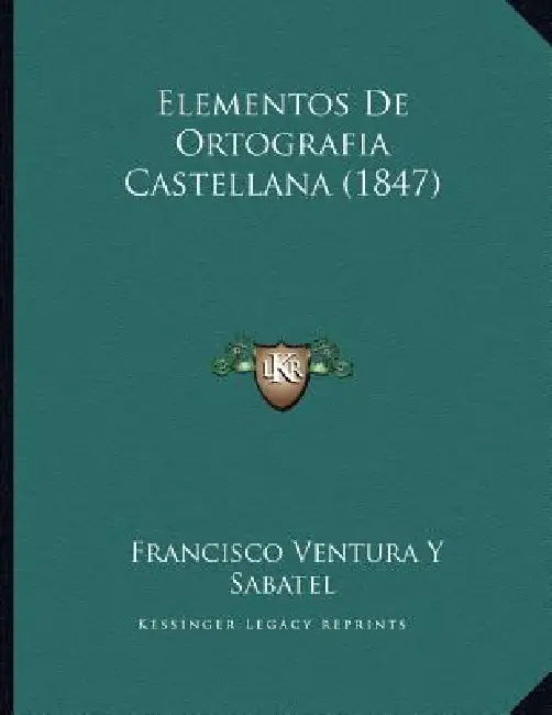Elementos De Ortografia Castellana (1847) by Francisco Ventura y. Sabatel
