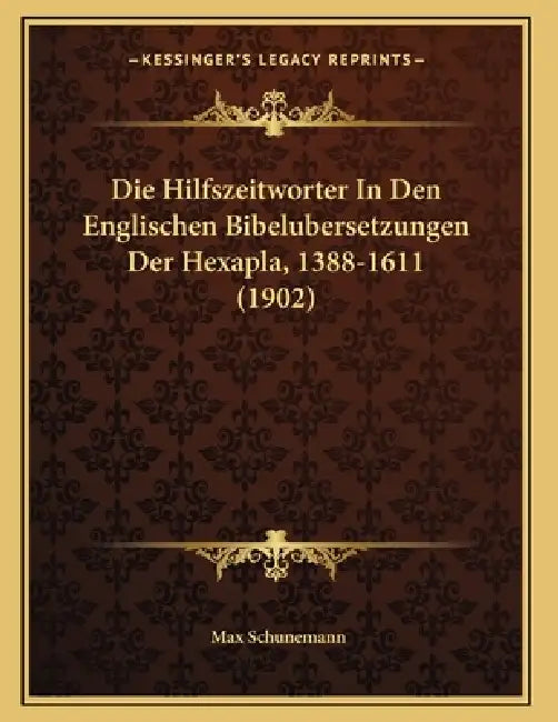 Die Hilfszeitworter In Den Englischen Bibelubersetzungen Der Hexapla, 1388-1611 (1902) by Max Schunemann