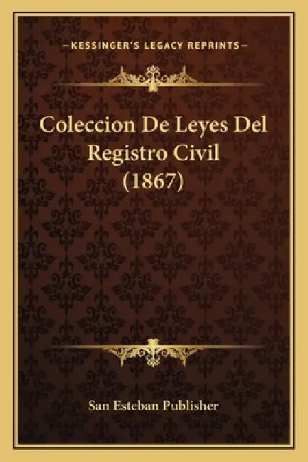 Coleccion De Leyes Del Registro Civil (1867) by San Esteban Publisher