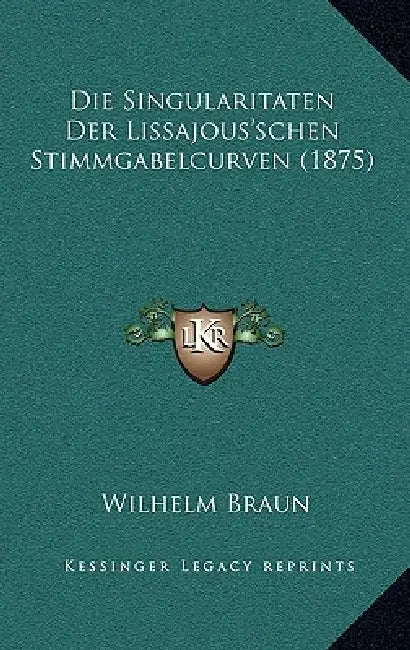 Die Singularitaten Der Lissajous'schen Stimmgabelcurven (1875) by Wilhelm Braun
