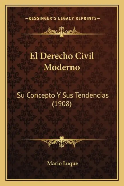 El Derecho Civil Moderno: Su Concepto Y Sus Tendencias (1908) by Mario Luque