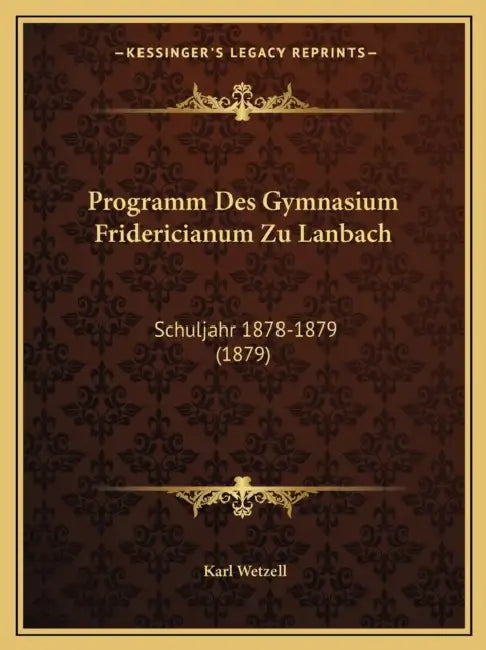 Programm Des Gymnasium Fridericianum Zu Lanbach: Schuljahr 1878-1879 (1879) by Karl Wetzell